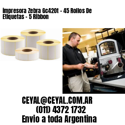 impresora Zebra Gc420t – 45 Rollos De Etiquetas – 5 Ribbon