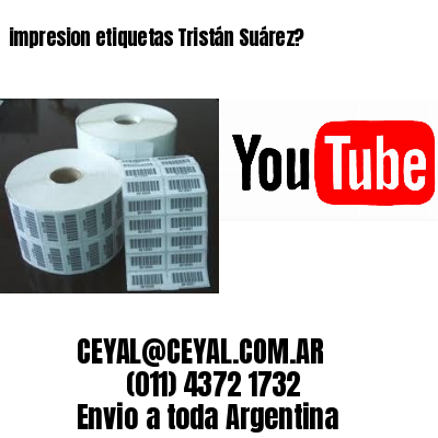 impresion etiquetas Tristán Suárez?