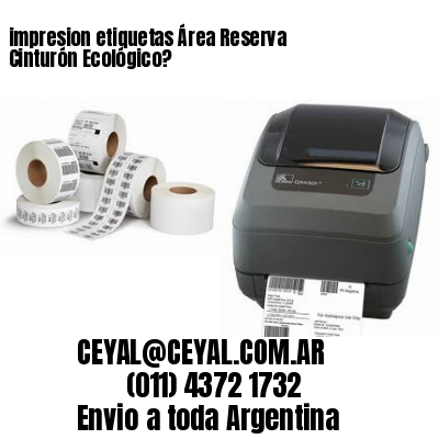 impresion etiquetas Área Reserva Cinturón Ecológico?