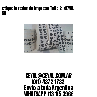 etiqueta redonda impresa Talle 2  CEYAL SA