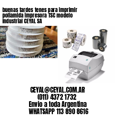 buenas tardes tenes para imprimir poliamida impresora TSC modelo industrial CEYAL SA