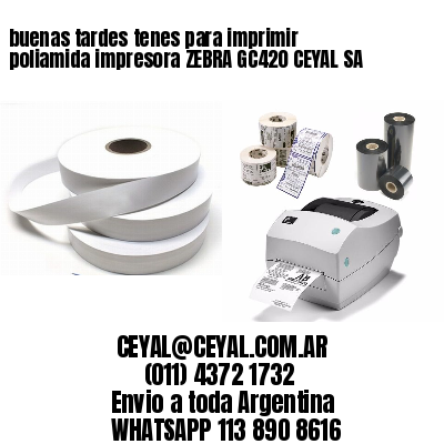 buenas tardes tenes para imprimir poliamida impresora ZEBRA GC420 CEYAL SA