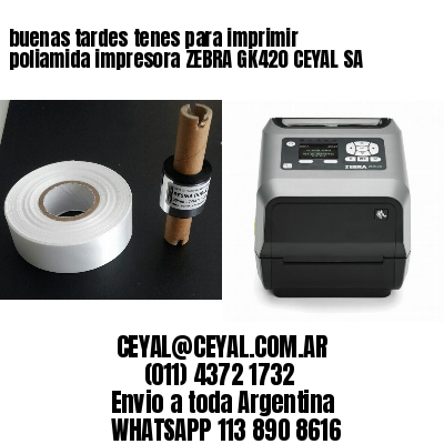 buenas tardes tenes para imprimir poliamida impresora ZEBRA GK420 CEYAL SA