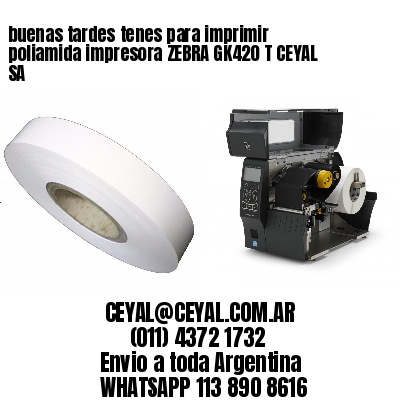 buenas tardes tenes para imprimir poliamida impresora ZEBRA GK420 T CEYAL SA