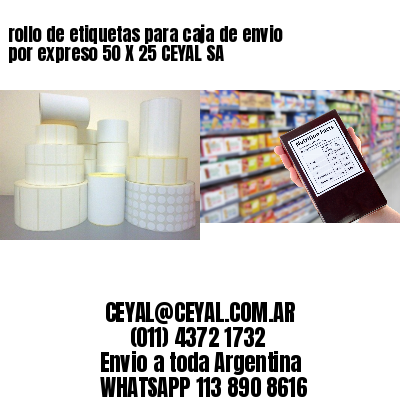 rollo de etiquetas para caja de envio por expreso 50 X 25 CEYAL SA