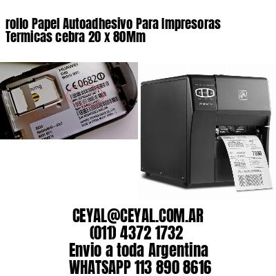 rollo Papel Autoadhesivo Para Impresoras Termicas cebra 20 x 80Mm