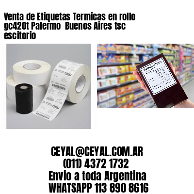 Venta de Etiquetas Termicas en rollo gc420t Palermo  Buenos Aires tsc escitorio