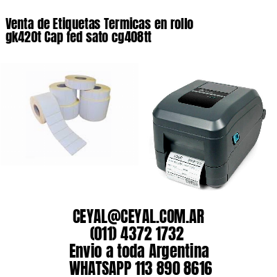 Venta de Etiquetas Termicas en rollo gk420t Cap fed sato cg408tt
