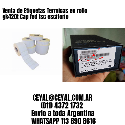 Venta de Etiquetas Termicas en rollo gk420t Cap fed tsc escitorio