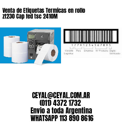 Venta de Etiquetas Termicas en rollo zt230 Cap fed tsc 2410M