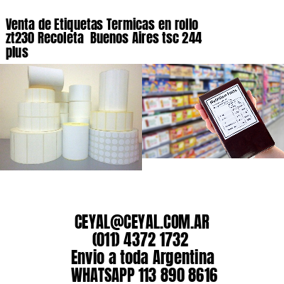Venta de Etiquetas Termicas en rollo zt230 Recoleta  Buenos Aires tsc 244 plus