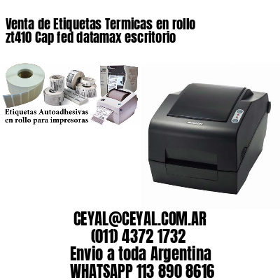 Venta de Etiquetas Termicas en rollo zt410 Cap fed datamax escritorio