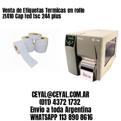 Venta de Etiquetas Termicas en rollo zt410 Cap fed tsc 244 plus