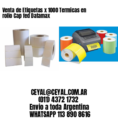 Venta de Etiquetas x 1000 Termicas en rollo Cap fed Datamax