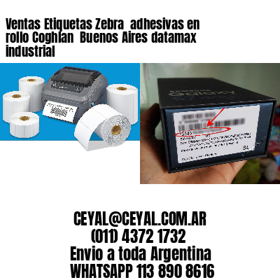 Ventas Etiquetas Zebra  adhesivas en rollo Coghlan  Buenos Aires datamax industrial
