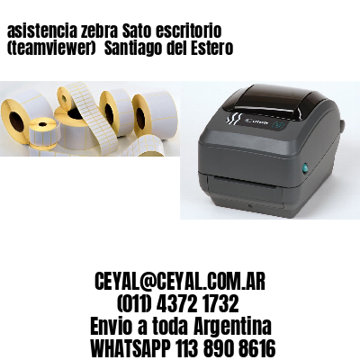 asistencia zebra Sato escritorio (teamviewer)  Santiago del Estero