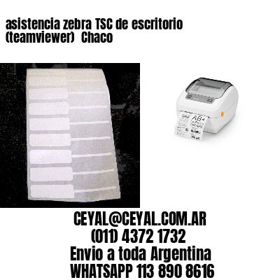 asistencia zebra TSC de escritorio (teamviewer)  Chaco