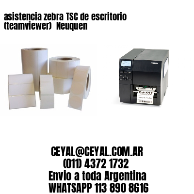 asistencia zebra TSC de escritorio (teamviewer)  Neuquen