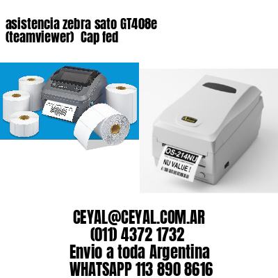 asistencia zebra sato GT408e (teamviewer)  Cap fed