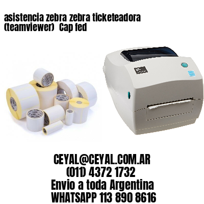 asistencia zebra zebra ticketeadora (teamviewer)  Cap fed