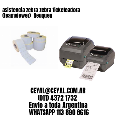 asistencia zebra zebra ticketeadora (teamviewer)  Neuquen
