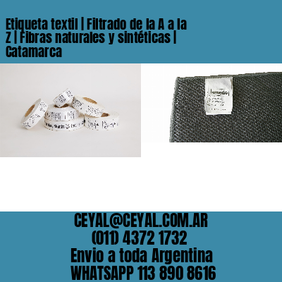 Etiqueta textil | Filtrado de la A a la Z | Fibras naturales y sintéticas | Catamarca