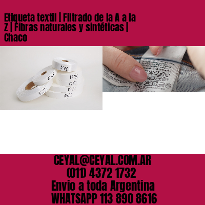 Etiqueta textil | Filtrado de la A a la Z | Fibras naturales y sintéticas | Chaco
