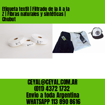 Etiqueta textil | Filtrado de la A a la Z | Fibras naturales y sintéticas | Chubut