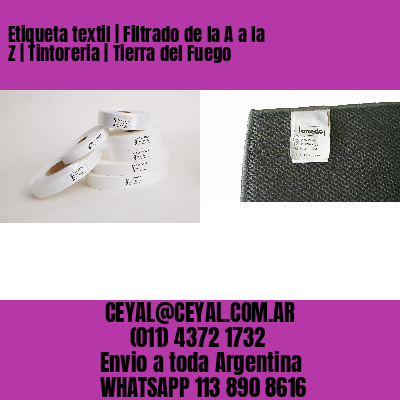 Etiqueta textil | Filtrado de la A a la Z | Tintoreria | Tierra del Fuego