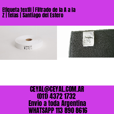 Etiqueta textil | Filtrado de la A a la Z | telas | Santiago del Estero