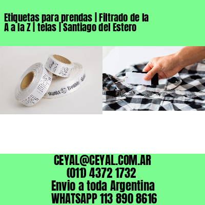 Etiquetas para prendas | Filtrado de la A a la Z | telas | Santiago del Estero
