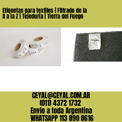 Etiquetas para textiles | Filtrado de la A a la Z | Tejeduría | Tierra del Fuego