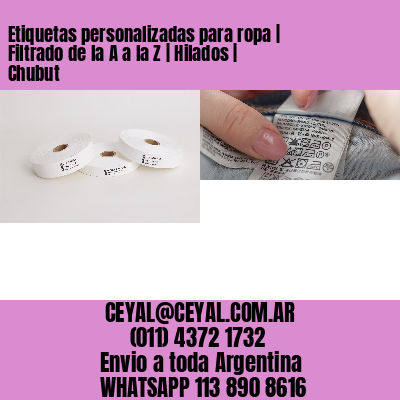 Etiquetas personalizadas para ropa | Filtrado de la A a la Z | Hilados | Chubut