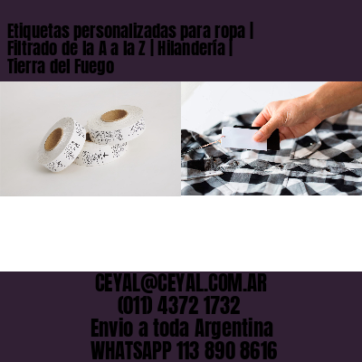 Etiquetas personalizadas para ropa | Filtrado de la A a la Z | Hilandería | Tierra del Fuego