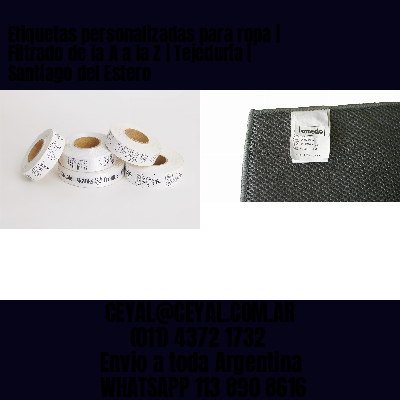 Etiquetas personalizadas para ropa | Filtrado de la A a la Z | Tejeduría | Santiago del Estero