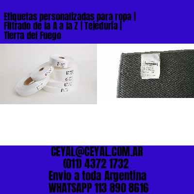Etiquetas personalizadas para ropa | Filtrado de la A a la Z | Tejeduría | Tierra del Fuego