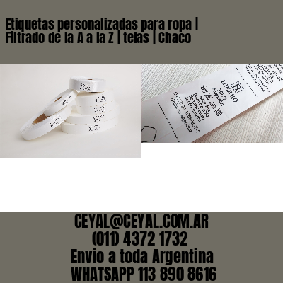 Etiquetas personalizadas para ropa | Filtrado de la A a la Z | telas | Chaco