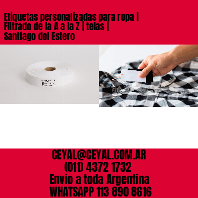 Etiquetas personalizadas para ropa | Filtrado de la A a la Z | telas | Santiago del Estero