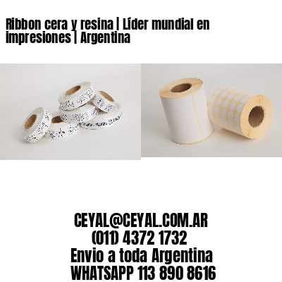 Ribbon cera y resina | Líder mundial en impresiones | Argentina