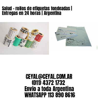 Salud – rollos de etiquetas fondeadas | Entregas en 24 horas | Argentina