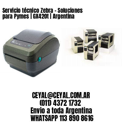 Servicio técnico Zebra – Soluciones para Pymes | GX420t | Argentina