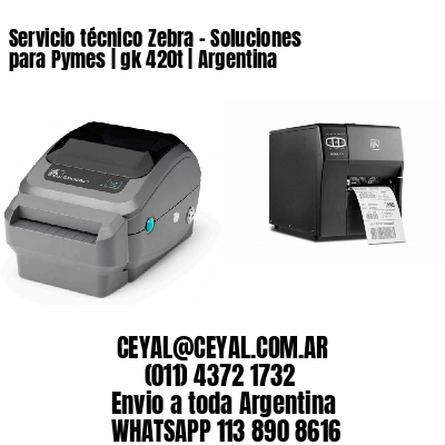 Servicio técnico Zebra – Soluciones para Pymes | gk 420t | Argentina