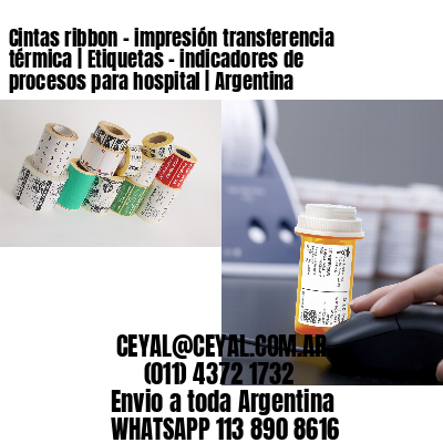 Cintas ribbon – impresión transferencia térmica | Etiquetas – indicadores de procesos para hospital | Argentina