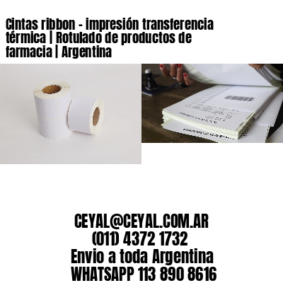 Cintas ribbon – impresión transferencia térmica | Rotulado de productos de farmacia | Argentina