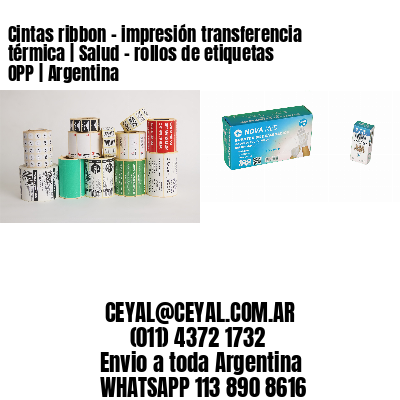 Cintas ribbon – impresión transferencia térmica | Salud – rollos de etiquetas OPP | Argentina