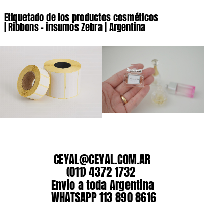 Etiquetado de los productos cosméticos | Ribbons – insumos Zebra | Argentina
