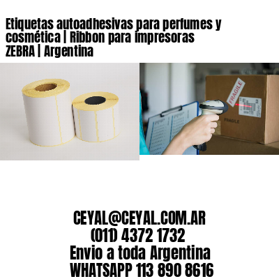 Etiquetas autoadhesivas para perfumes y cosmética | Ribbon para impresoras ZEBRA | Argentina