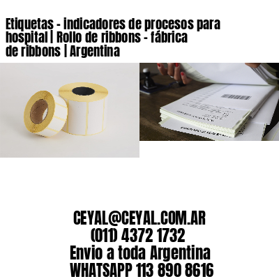 Etiquetas – indicadores de procesos para hospital | Rollo de ribbons – fábrica de ribbons | Argentina