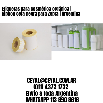 Etiquetas para cosmética orgánica | Ribbon cera negra para Zebra | Argentina