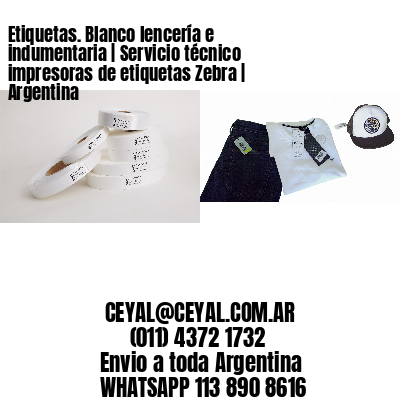 Etiquetas. Blanco lencería e indumentaria | Servicio técnico impresoras de etiquetas Zebra | Argentina